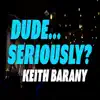 Keith Barany - Dude...Seriously? (Live)